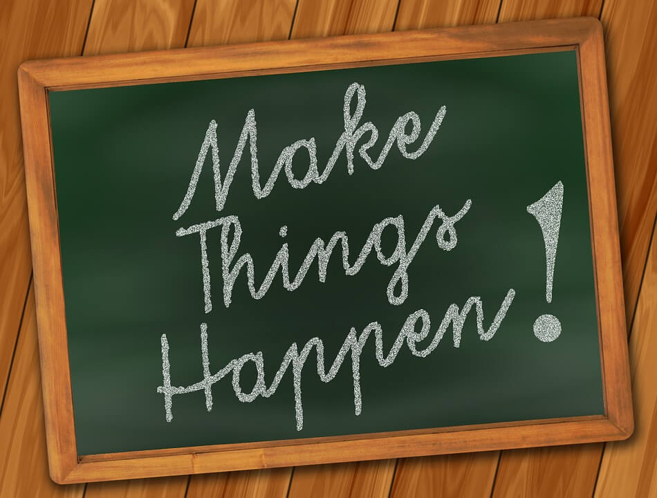 Make things happen to make your life better