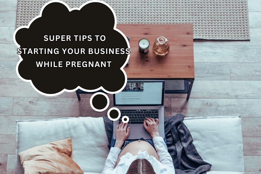 6 Super Tips for Starting Your Business While Pregnant