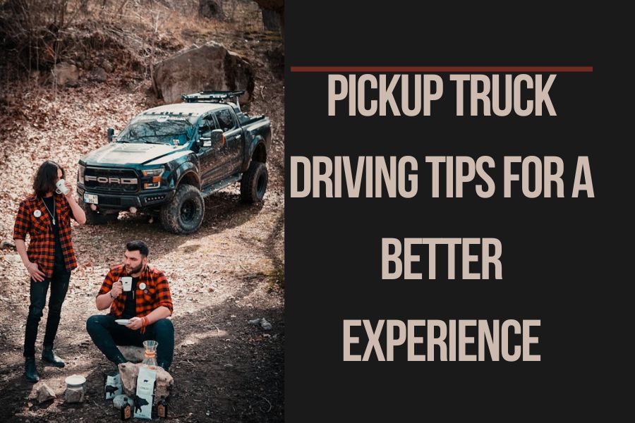 17 Pickup Truck Driving Tips For A Better Experience
