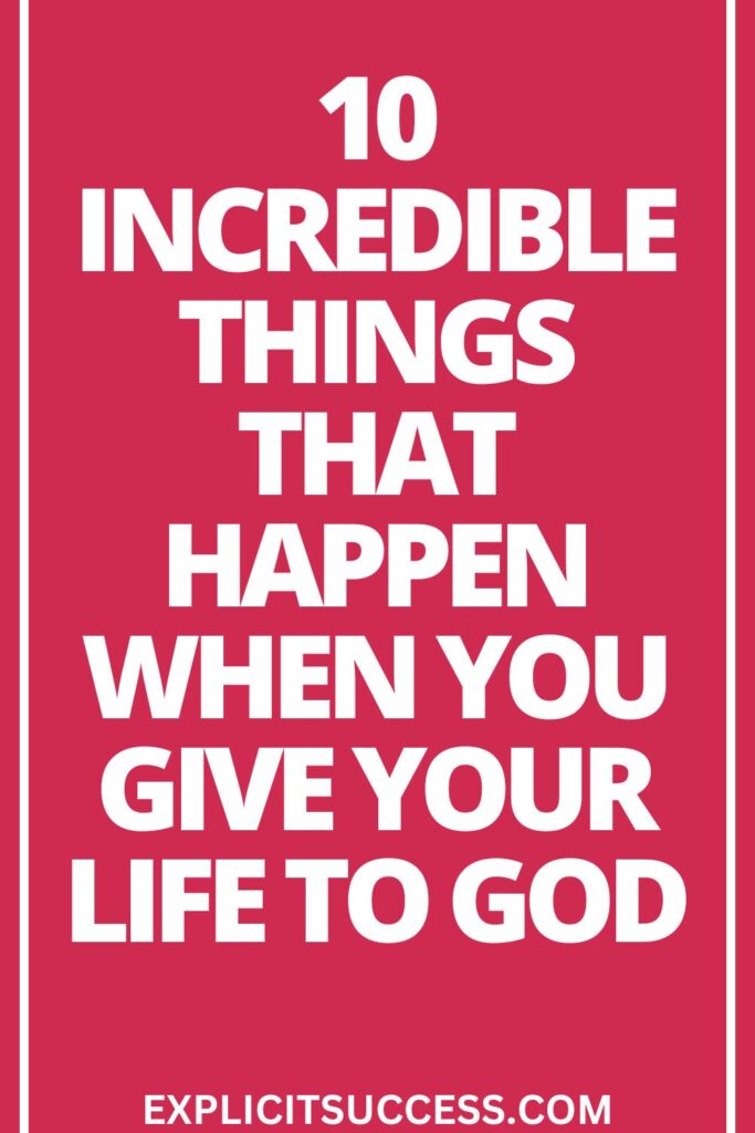 10 Incredible Things That Happen When You Give Your Life To God