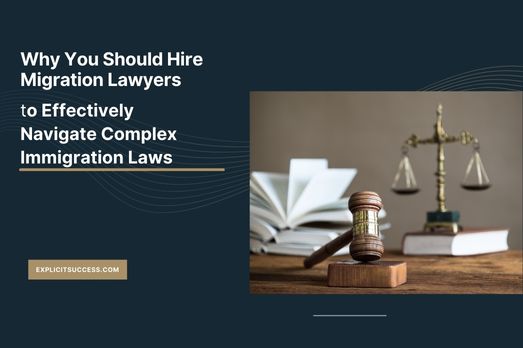 Why You Should Hire Migration Lawyers to Effectively Navigate Complex Immigration Laws
