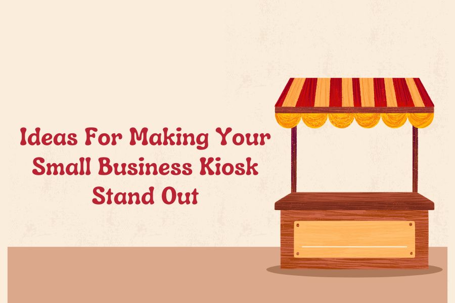 Ideas For Making Your Small Business Kiosk Stand Out