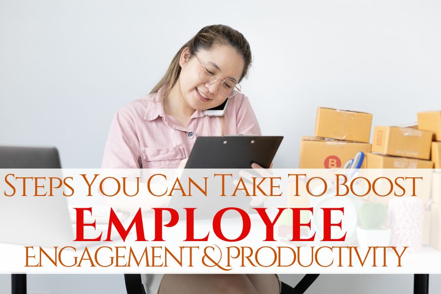 Steps You Can Take To Boost Employee Engagement & Productivity