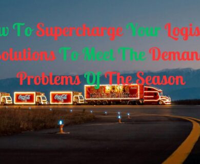 How To Supercharge Your Logistics Solutions To Meet The Demand Problems Of The Season