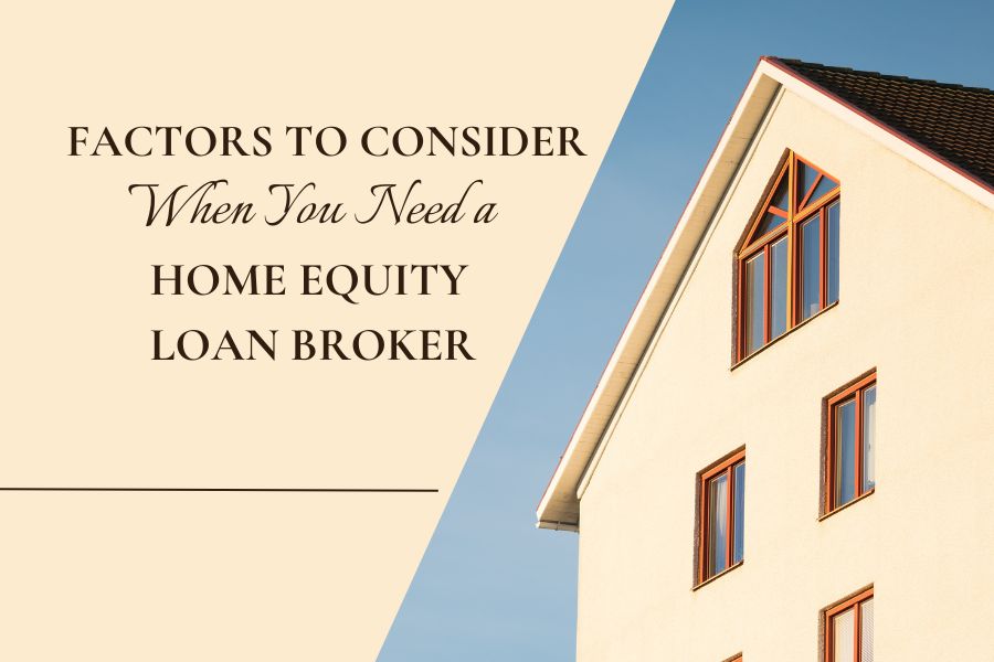 3 Factors to Consider When You Need a Home Equity Loan Broker