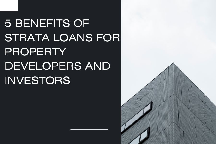 5 Benefits of Strata Loans for Property Developers and Investors