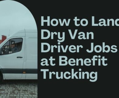 How to Land Dry Van Driver Jobs at Benefit Trucking