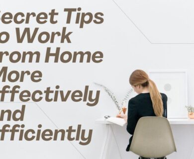 Secret Tips to Work From Home More Effectively and Efficiently