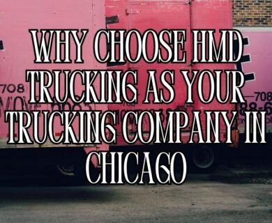 Why Choose HMD Trucking as Your Trucking Company in Chicago