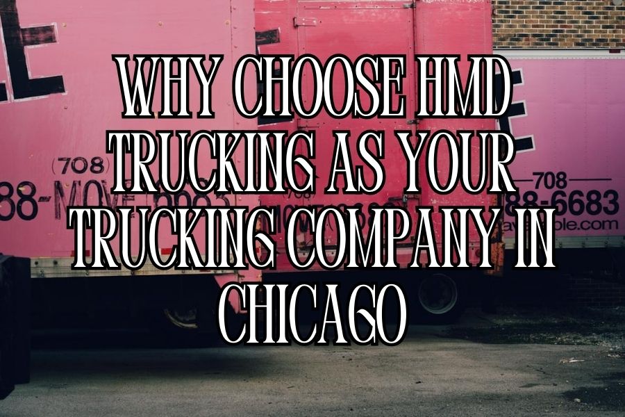 Why Choose HMD Trucking as Your Trucking Company in Chicago