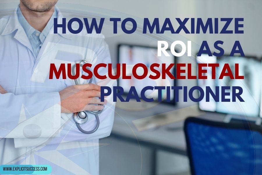 How to increase ROI as a Musculoskeletal Practitioner