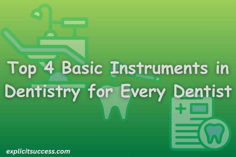 Top 4 Basic Instruments in Dentistry for Every Dentist