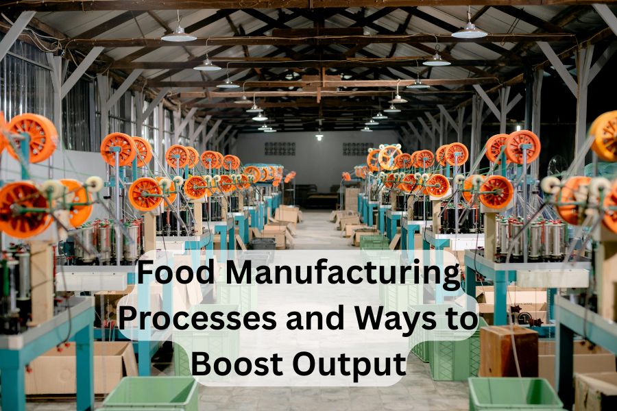 Food Manufacturing Processes and Ways to Boost Output