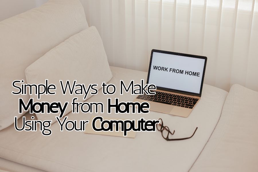 Simple Ways to Make Money from Home Using Your Computer