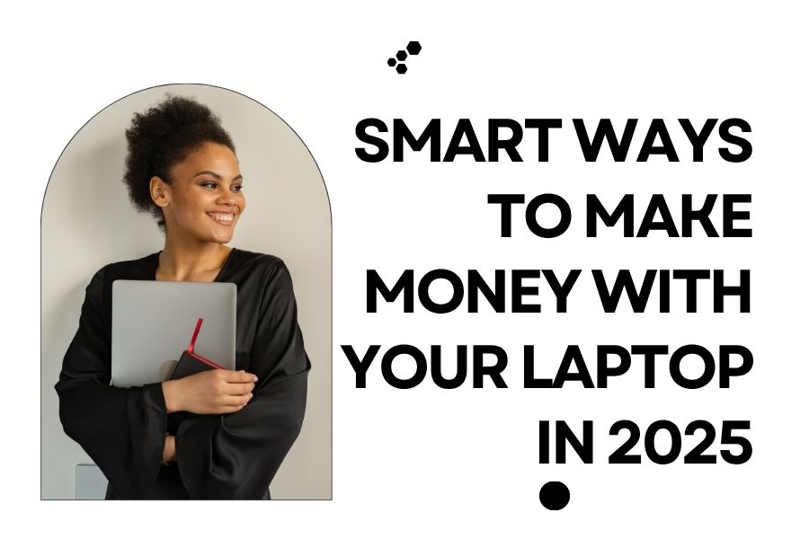 20 Smart Ways to Make Money with Your Laptop in 2025